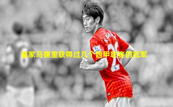 皇家马德里获得过几个西甲联赛的冠军