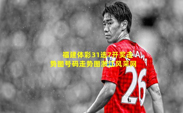福建体彩31选7开奖走势图号码走势图浙江风采网